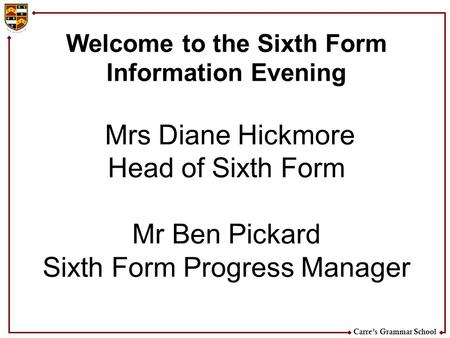 Welcome to the Sixth Form Information Evening Mrs Diane Hickmore Head of Sixth Form Mr Ben Pickard Sixth Form Progress Manager User: Power Pass: point.