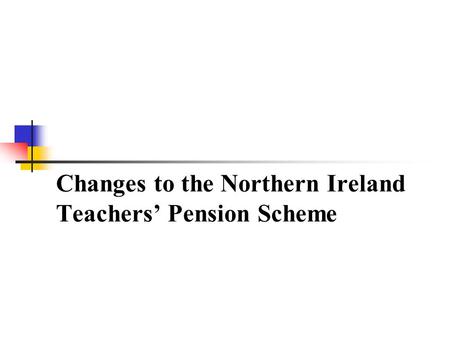 Changes to the Northern Ireland Teachers Pension Scheme.