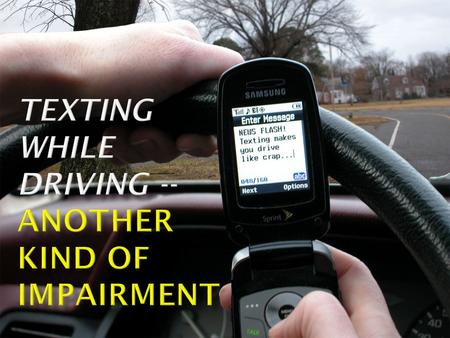 Driving skill is measurably impaired by text-messaging. Writing text messages creates a significantly greater impairment than reading text messages, but.