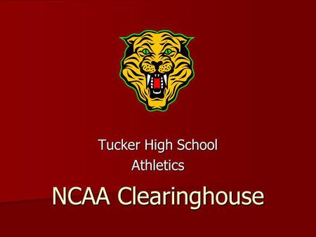 NCAA Clearinghouse Tucker High School Athletics. Clearinghouse Information 185,000 students register every year and only about 90,000 are certified 185,000.
