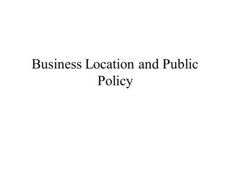 Business Location and Public Policy. Outline How much do factors such as wages, public services influence business location decisions? What are local.