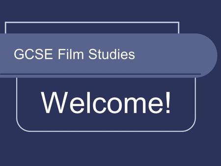 GCSE Film Studies Welcome!. GCSE Film Studies Overview of the specification (slides produced by Gerard Garvey)