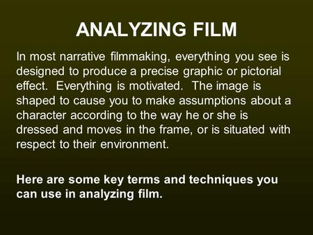 ANALYZING FILM In most narrative filmmaking, everything you see is designed to produce a precise graphic or pictorial effect. Everything is motivated.