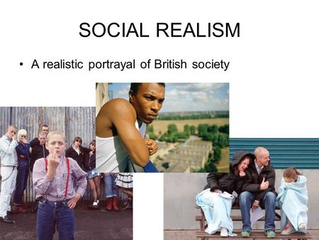 SOCIAL REALISM A realistic portrayal of British society.