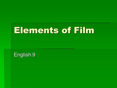 Elements of Film English 9. Why Study Film? Film is our cultures most popular method of entertainment Film is our cultures most popular method of entertainment.