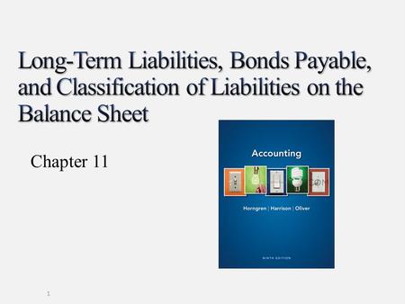 Long-Term Liabilities, Bonds Payable, and Classification of Liabilities on the Balance Sheet Chapter 11 Chapter 11 covers long-term liabilities, bonds.