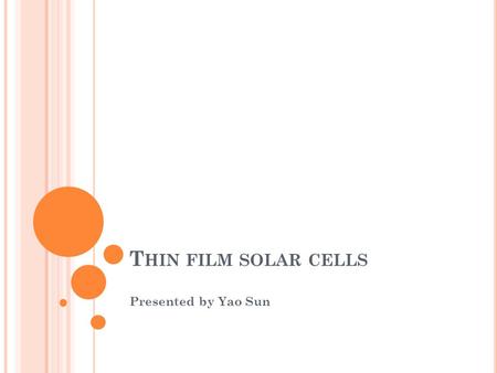 T HIN FILM SOLAR CELLS Presented by Yao Sun. F UTURE ENERGY SOURCE Clean energy Most reasonable price for the future Available anywhere in the world 1.52*10^21.