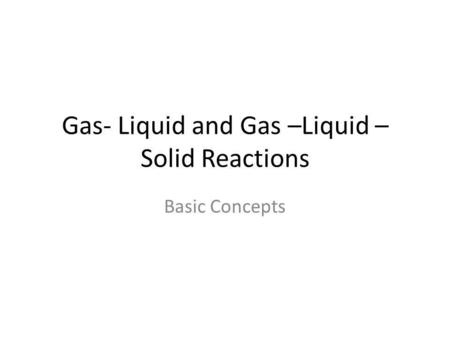 Gas- Liquid and Gas –Liquid –Solid Reactions