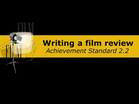 Writing a film review Achievement Standard 2.2. Writing a film review Films are an important part of our lives, both as the focus of social events and.