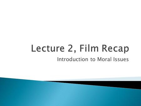 Introduction to Moral Issues. What did you think? Who were the good guys, bad guys? Did you sympathize with the villains? What did you think about their.