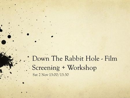 Down The Rabbit Hole - Film Screening + Workshop Sat 2 Nov 13:00/13:30.