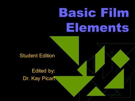 Basic Film Elements Student Edition Edited by: Dr. Kay Picart.