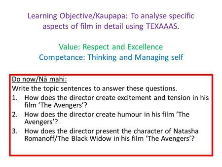 Learning Objective/Kaupapa: To analyse specific aspects of film in detail using TEXAAAS. Value: Respect and Excellence Competance: Thinking and Managing.