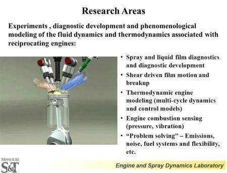 Research Areas Experiments, diagnostic development and phenomenological modeling of the fluid dynamics and thermodynamics associated with reciprocating.