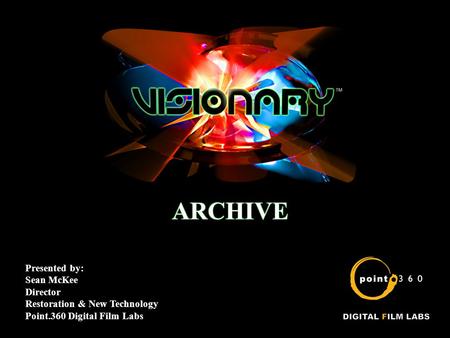 ARCHIVE Presented by: Sean McKee Director Restoration & New Technology