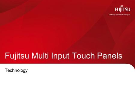Fujitsu Multi Input Touch Panels Technology. Fujitsu Multi Input Touch Panels Detects almost any kind of input; finger, pen, gloved finger, credit card,