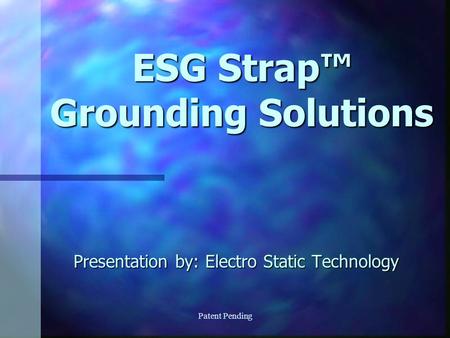 Patent Pending ESG Strap Grounding Solutions Presentation by: Electro Static Technology.