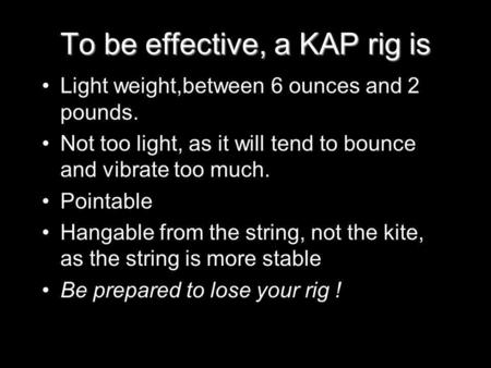 To be effective, a KAP rig is