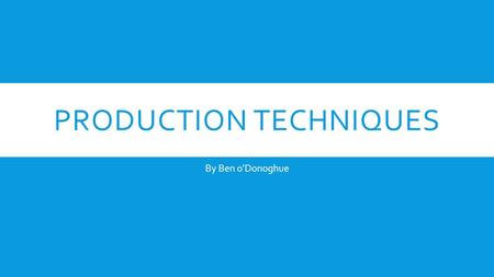 PRODUCTION TECHNIQUES By Ben oDonoghue. THE PRODUCTION PROCESS The production process refers to the stages or phases that are required to complete a film,