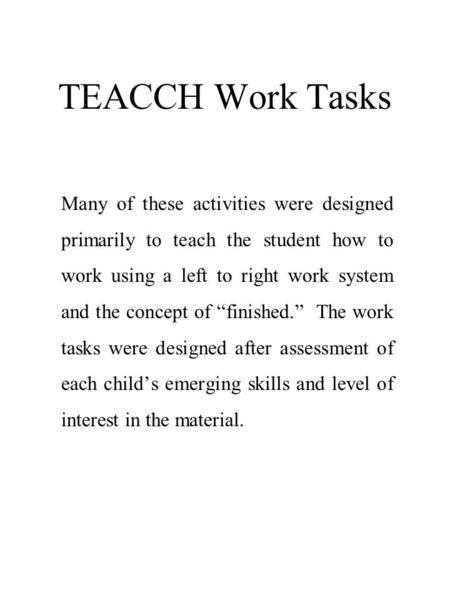 TEACCH Work Tasks Many of these activities were designed primarily to teach the student how to work using a left to right work system and the concept of.