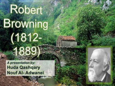 The poet Robert Browning had a flair for the dramatic. Perhaps more than any other nineteenth- century writer, he was able to fuse the aesthetics of drama.