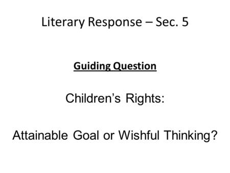 Literary Response – Sec. 5 Guiding Question Childrens Rights: Attainable Goal or Wishful Thinking?