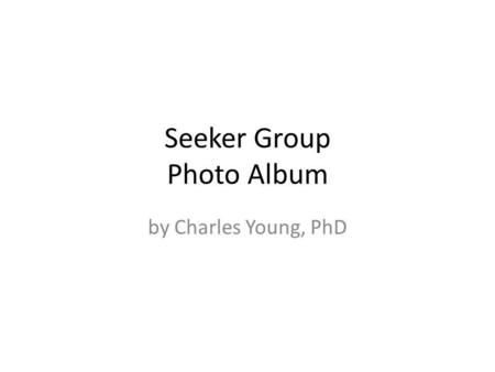 Seeker Group Photo Album by Charles Young, PhD. On a journey.