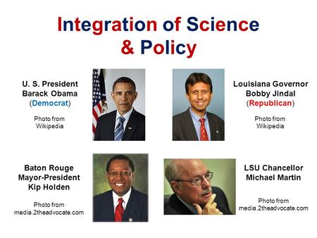 Integration of Science & Policy LSU Chancellor Michael Martin Photo from media.2theadvocate.com Baton Rouge Mayor-President Kip Holden Photo from media.2theadvocate.com.
