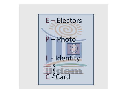 E – Electors P – Photo I - Identity C - Card. EPIC Identity card issued by ERO under rule 28, RER is Permanent document for an elector Used at time of.