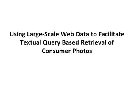 Using Large-Scale Web Data to Facilitate Textual Query Based Retrieval of Consumer Photos.