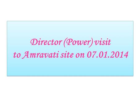 Director (Power) visit to Amravati site on 07.01.2014.