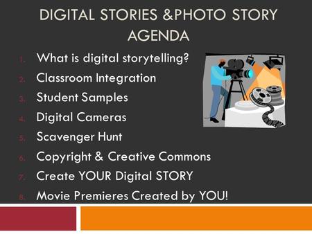 DIGITAL STORIES &PHOTO STORY AGENDA 1. What is digital storytelling? 2. Classroom Integration 3. Student Samples 4. Digital Cameras 5. Scavenger Hunt 6.