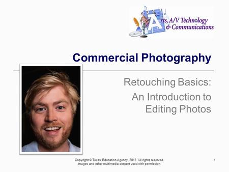 1 Commercial Photography Retouching Basics: An Introduction to Editing Photos Copyright © Texas Education Agency, 2012. All rights reserved. Images and.