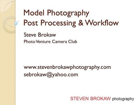 Model Photography Post Processing & Workflow Steve Brokaw Photo Venture Camera Club  STEVEN BROKAW photography.