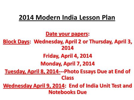2014 Modern India Lesson Plan Date your papers: Block Days: Wednesday, April 2 or Thursday, April 3, 2014 Friday, April 4, 2014 Monday, April 7, 2014 Tuesday,