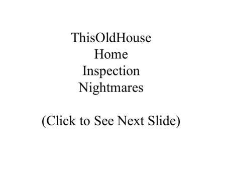 ThisOldHouse Home Inspection Nightmares (Click to See Next Slide)