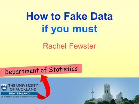 How to Fake Data if you must Department of Statistics Rachel Fewster.