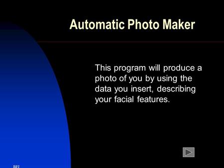 Automatic Photo Maker This program will produce a photo of you by using the data you insert, describing your facial features. BFJ.
