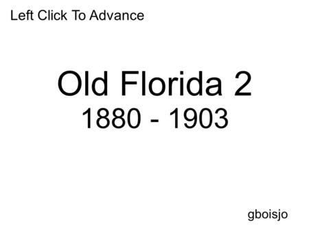 Left Click To Advance Old Florida 2 1880 - 1903 gboisjo.