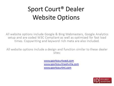 Sport Court® Dealer Website Options All website options include Google & Bing Webmasters, Google Analytics setup and are coded W3C Compliant as well as.