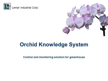 Control and monitoring solution for greenhouse Orchid Knowledge System Lemar Industrial Corp.