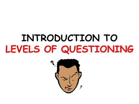 INTRODUCTION TO LEVELS OF QUESTIONING. LEVEL ONE Level One (On the Line): – Can be answered by using details found in the text. –Answer who, what, where,