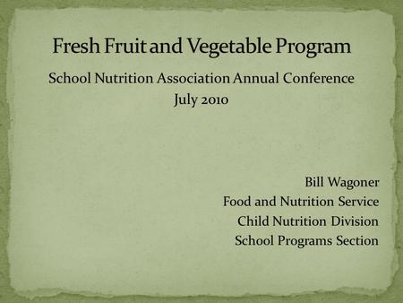 School Nutrition Association Annual Conference July 2010 Bill Wagoner Food and Nutrition Service Child Nutrition Division School Programs Section.
