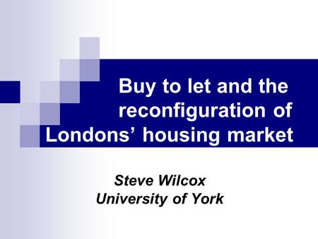 Buy to let and the reconfiguration of Londons housing market Steve Wilcox University of York.