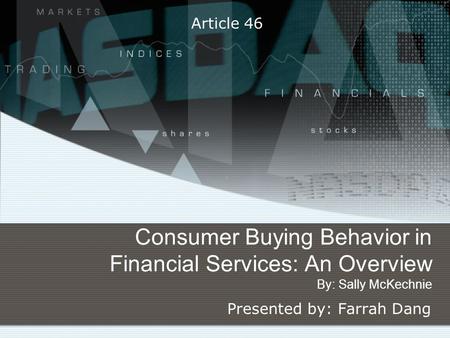 Consumer Buying Behavior in Financial Services: An Overview By: Sally McKechnie Presented by: Farrah Dang Article 46.