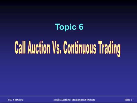 ©R. Schwartz Equity Markets: Trading and StructureSlide 1 Topic 6.