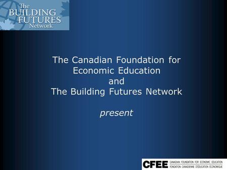 The Canadian Foundation for Economic Education and The Building Futures Network present.