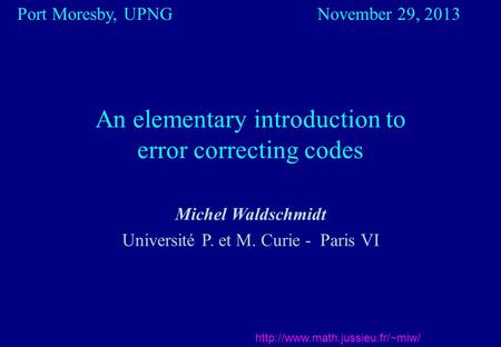 An elementary introduction to error correcting codes  Michel Waldschmidt Université P. et M. Curie - Paris VI Port Moresby,