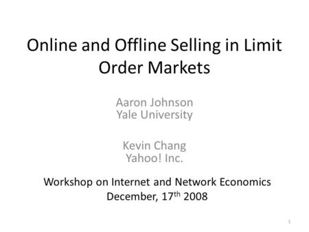 Online and Offline Selling in Limit Order Markets Aaron Johnson Yale University Kevin Chang Yahoo! Inc. Workshop on Internet and Network Economics December,