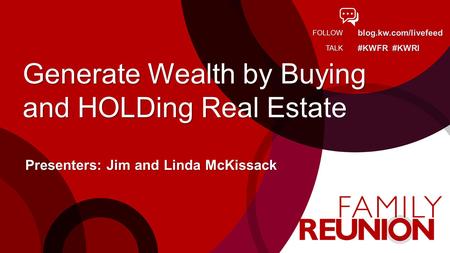 Blog.kw.com/livefeed #KWFR #KWRI FOLLOW TALK Generate Wealth by Buying and HOLDing Real Estate Presenters: Jim and Linda McKissack.